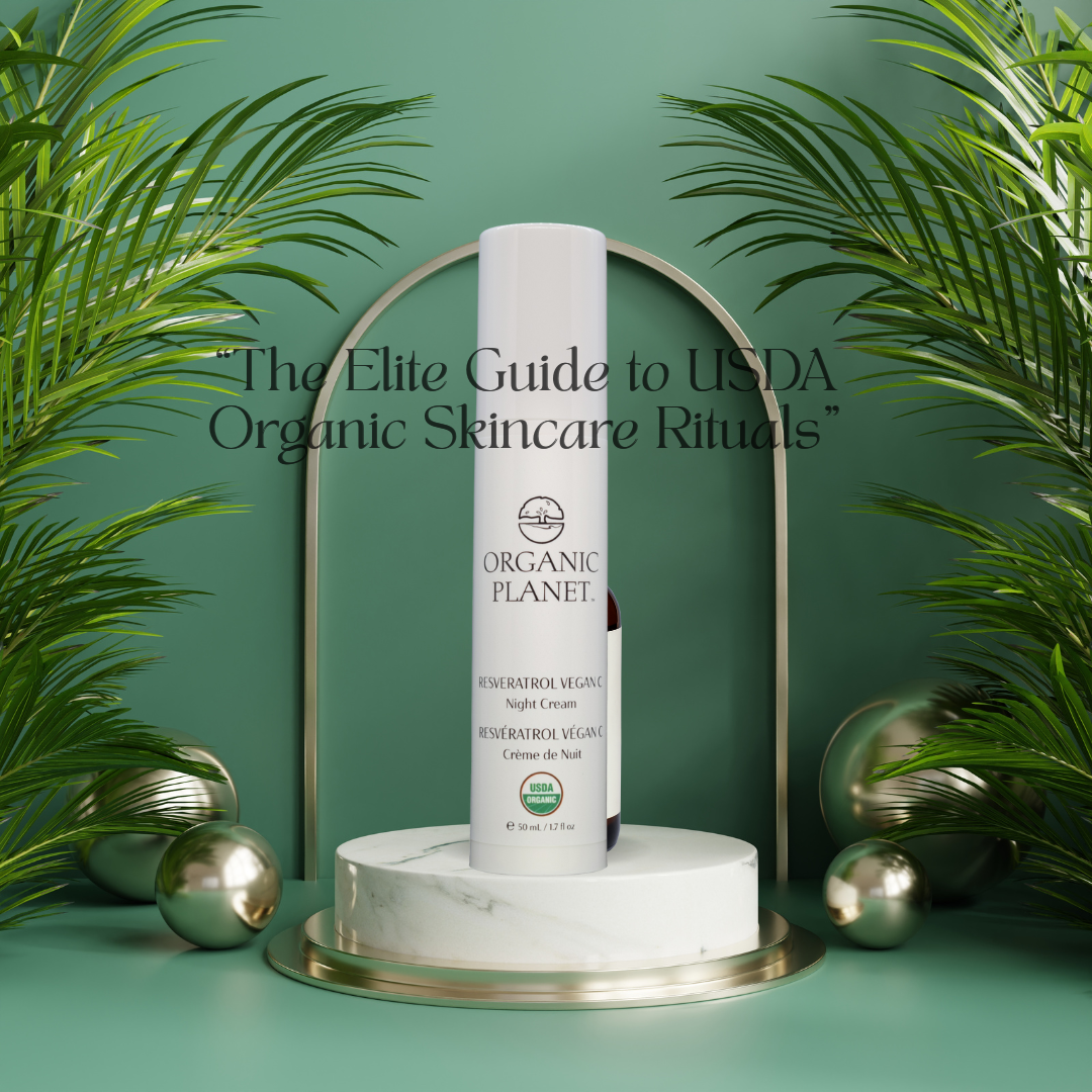 The Elite Guide to USDA Organic Skincare Rituals